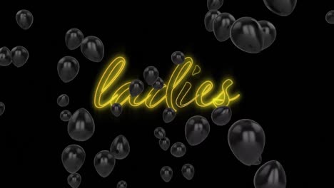 Animation-of-text-ladies,-in-yellow-neon-letters-with-black-balloons,-on-black-background