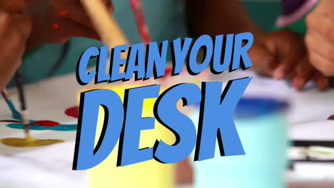 animation of clean your desk text over hands of diverse children painting