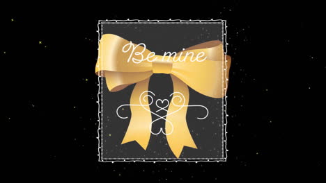 animation of be mine text in white transparent box over gold bow on black background