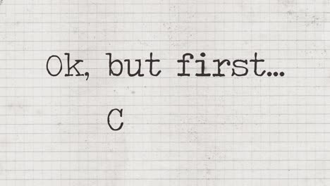 typewriter characters appearing on an old paper sheet, composing the phrase: ok, but first, coffee