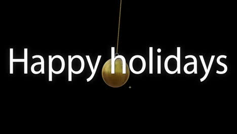 animation of white happy holidays text with golden bauble hanging on black background