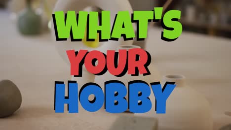 Animation-of-what's-your-hobby-text-over-white-pottery