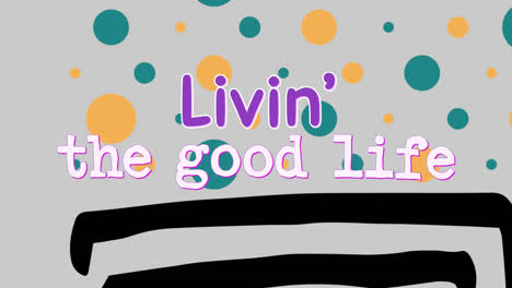 animation of livin' the good life text over abstract shapes on grey background