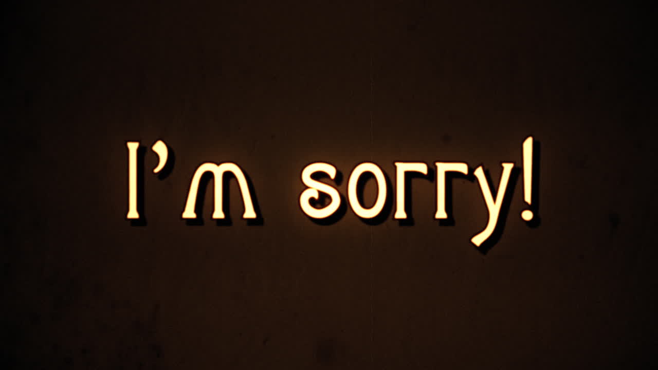 A text message, fancy retro font, 1970s damaged film style, appearing with a letter enlargement animation: I'm sorry