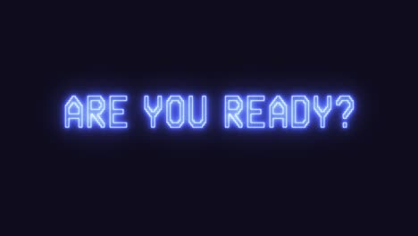 a flickering neon text outline appearing on screen: are you ready