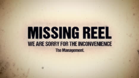 a recreated message for movie theaters, in the style of silent films : missing reel, we are sorry for the inconvenience, the management