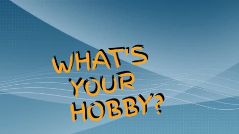 animation of whats your hobby text over blue background