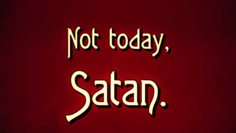 a text message, fancy retro font, 1970s damaged film style, appearing with a letter enlargement animation: not today, satan