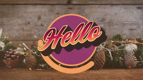 animation of hello over circle and pine cones and christmas decorations