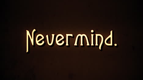 a text message, fancy retro font, 1970s damaged film style, appearing with a letter enlargement animation: nevermind