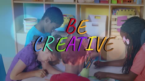 animation of be creative text over diverse schoolchildren drawing