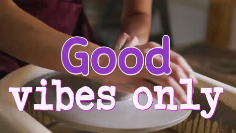 animation of good vibes only text with hands of caucasian woman forming pottery