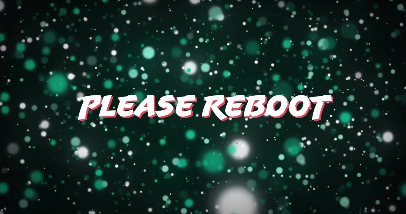 Opening shot starting PLEASE REBOOT text scaling down as bokeh drifting presenting reboot prompt