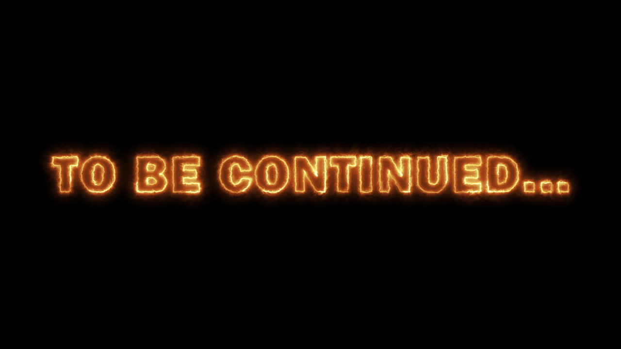 TO BE CONTINUED...Text Glowing Fire Writing Effect on Black Background. Perfect for intros, dramatic titles, or conceptual projects dealing with heat, passion, mystery, or magic. Next episode teaser