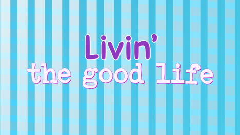 animation of livin' the good life text on blue stripes background