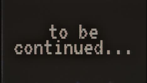 to be continued screen with retro vhs glitch effect