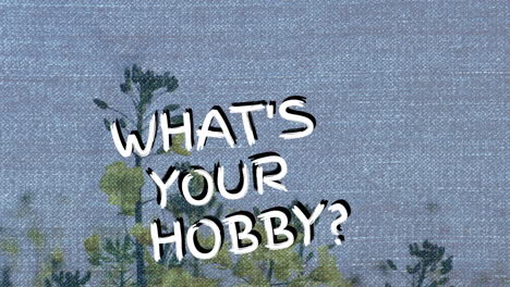 animation of whats your hobby text over plants against clear sky
