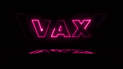 word 'vax' neon glowing on a black background with reflections on a floor. neon glow signs in seamless loop motion graphic