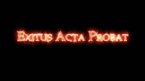 exitus acta probat written with fire. loop