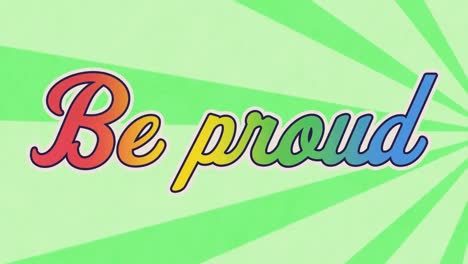 animation of be proud text banner against radial rays in seamless pattern on green background